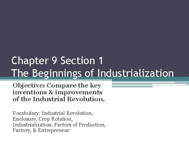 Chapter 9 Section 1 The Beginnings of Industrialization Objective: Compare the key inventions &