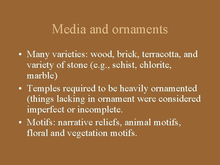 Media and ornaments • Many varieties: wood, brick, terracotta, and variety of stone (e.
