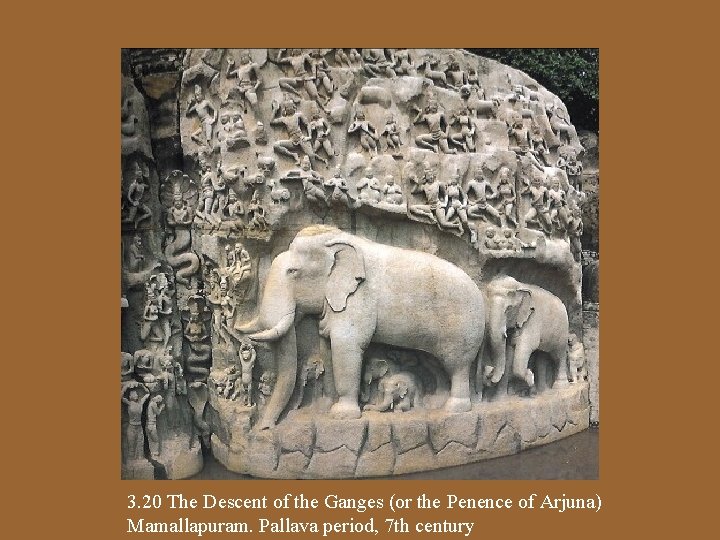 3. 20 The Descent of the Ganges (or the Penence of Arjuna) Mamallapuram. Pallava