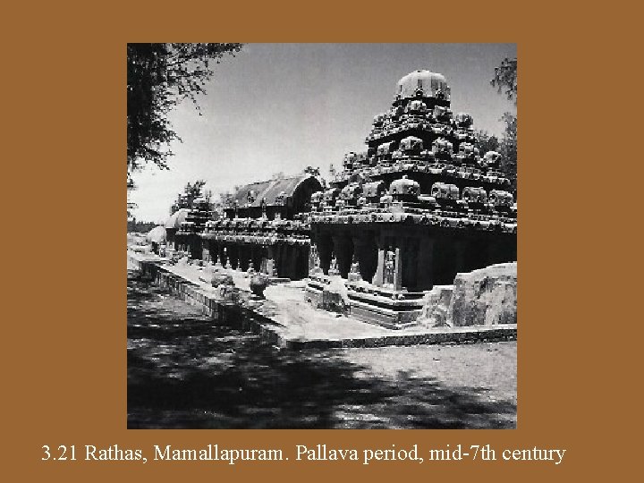 3. 21 Rathas, Mamallapuram. Pallava period, mid-7 th century 