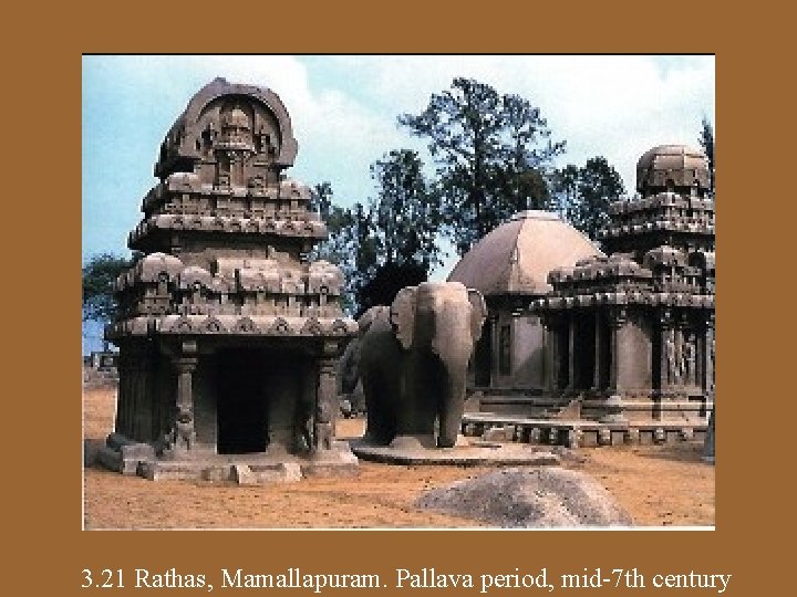 3. 21 Rathas, Mamallapuram. Pallava period, mid-7 th century 