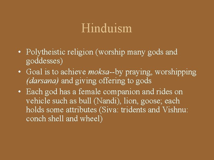 Hinduism • Polytheistic religion (worship many gods and goddesses) • Goal is to achieve