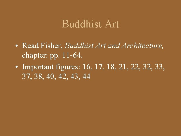 Buddhist Art • Read Fisher, Buddhist Art and Architecture, chapter: pp. 11 -64. •