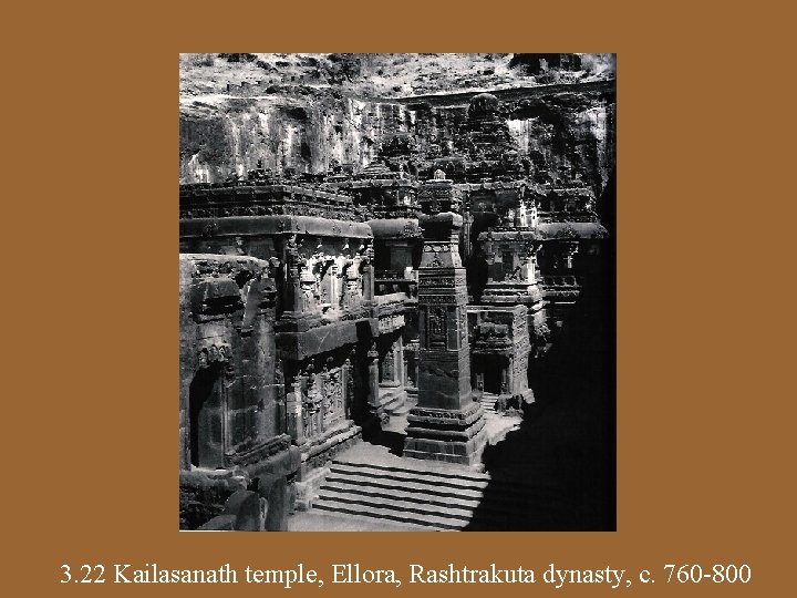 3. 22 Kailasanath temple, Ellora, Rashtrakuta dynasty, c. 760 -800 