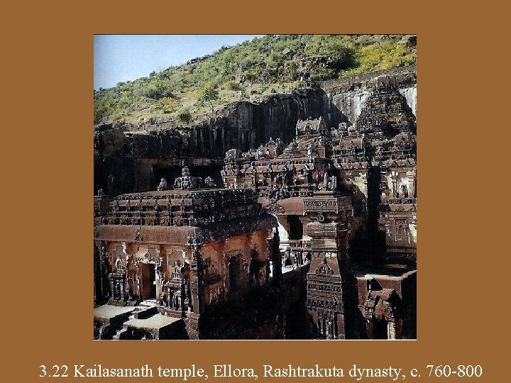 3. 22 Kailasanath temple, Ellora, Rashtrakuta dynasty, c. 760 -800 