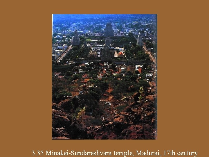 3. 35 Minaksi-Sundareshvara temple, Madurai, 17 th century 