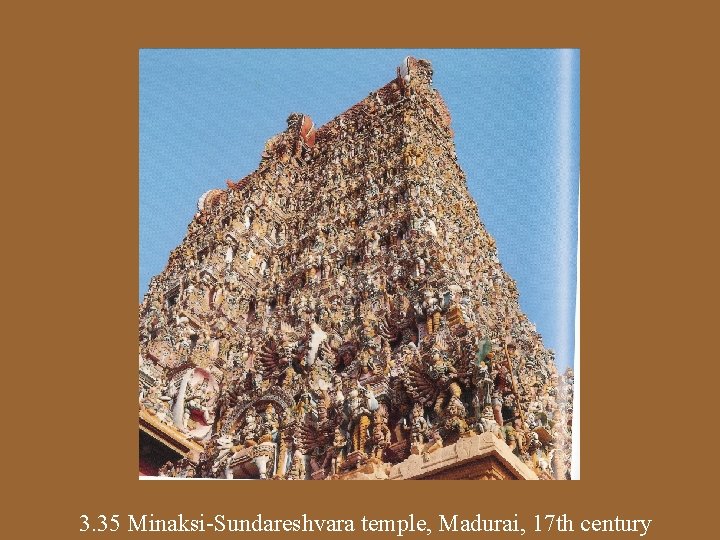 3. 35 Minaksi-Sundareshvara temple, Madurai, 17 th century 