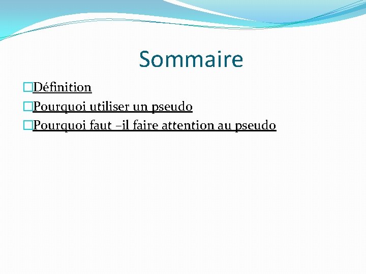 Sommaire �Définition �Pourquoi utiliser un pseudo �Pourquoi faut –il faire attention au pseudo 