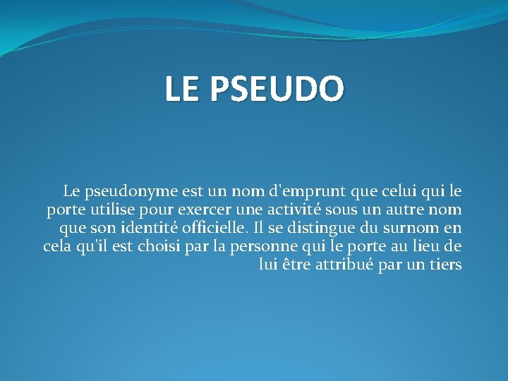 LE PSEUDO Le pseudonyme est un nom d'emprunt que celui qui le porte utilise