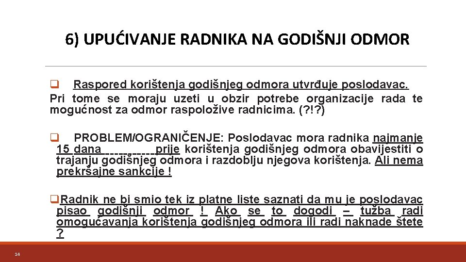 6) UPUĆIVANJE RADNIKA NA GODIŠNJI ODMOR q Raspored korištenja godišnjeg odmora utvrđuje poslodavac. Pri