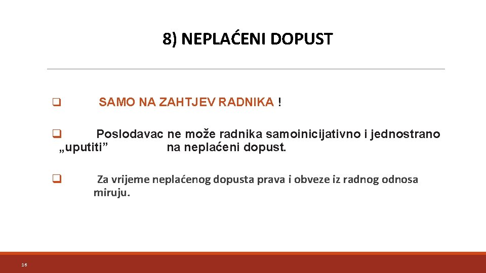 8) NEPLAĆENI DOPUST q SAMO NA ZAHTJEV RADNIKA ! q Poslodavac ne može radnika