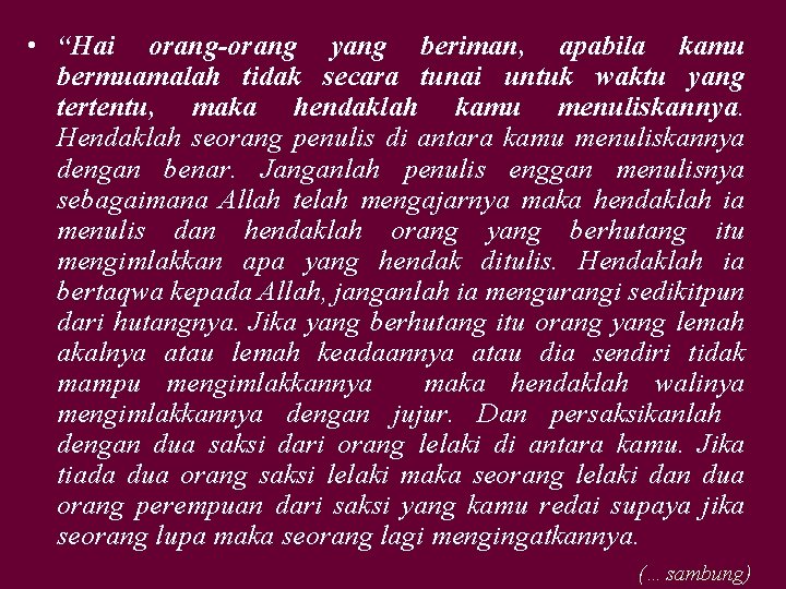  • “Hai orang-orang yang beriman, apabila kamu bermuamalah tidak secara tunai untuk waktu