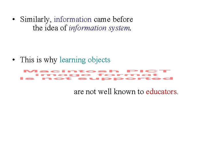  • Similarly, information came before the idea of information system. • This is