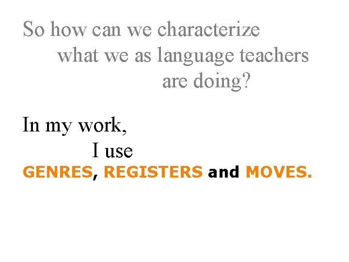 So how can we characterize what we as language teachers are doing? In my