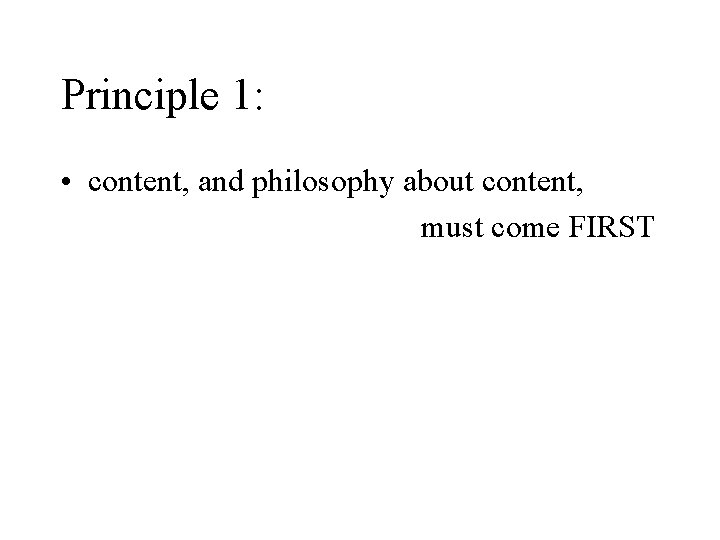 Principle 1: • content, and philosophy about content, must come FIRST 