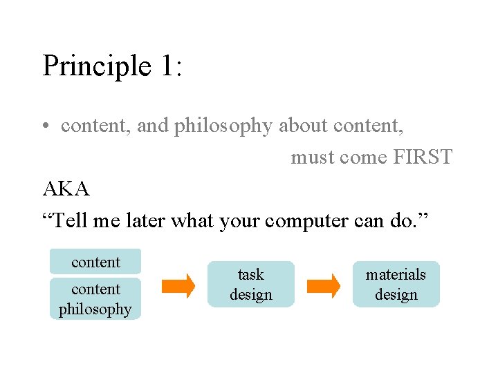 Principle 1: • content, and philosophy about content, must come FIRST AKA “Tell me