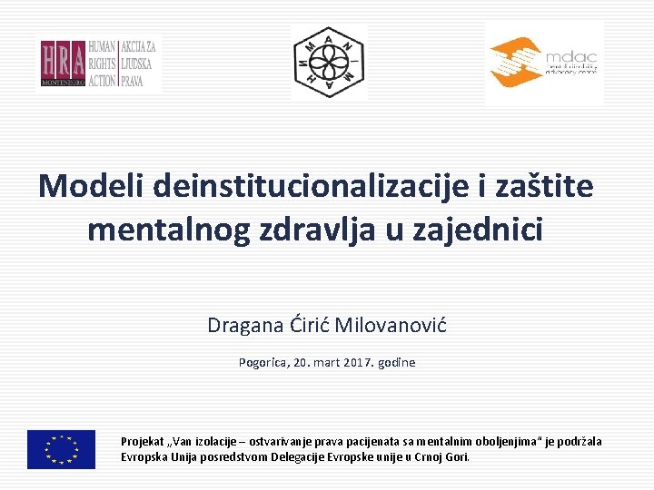  Modeli deinstitucionalizacije i zaštite mentalnog zdravlja u zajednici Dragana Ćirić Milovanović Pogorica, 20.