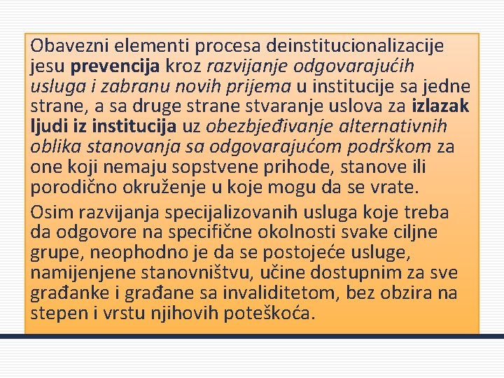 Obavezni elementi procesa deinstitucionalizacije jesu prevencija kroz razvijanje odgovarajućih usluga i zabranu novih prijema