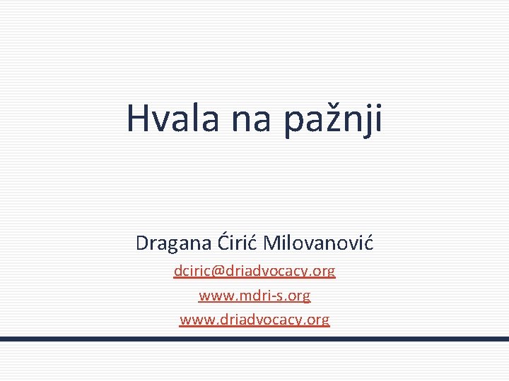 Hvala na pažnji Dragana Ćirić Milovanović dciric@driadvocacy. org www. mdri-s. org www. driadvocacy. org