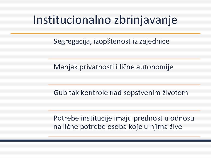 Institucionalno zbrinjavanje Segregacija, izopštenost iz zajednice Manjak privatnosti i lične autonomije Gubitak kontrole nad