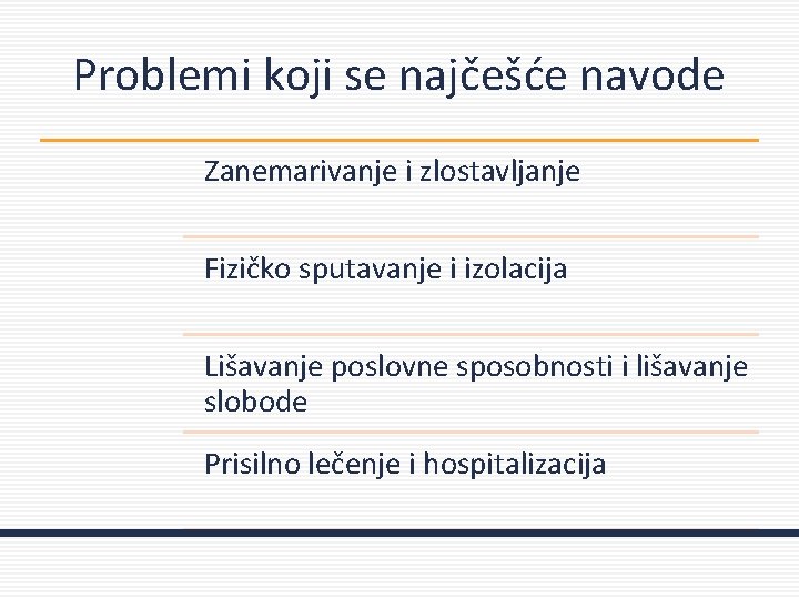 Problemi koji se najčešće navode Zanemarivanje i zlostavljanje Fizičko sputavanje i izolacija Lišavanje poslovne