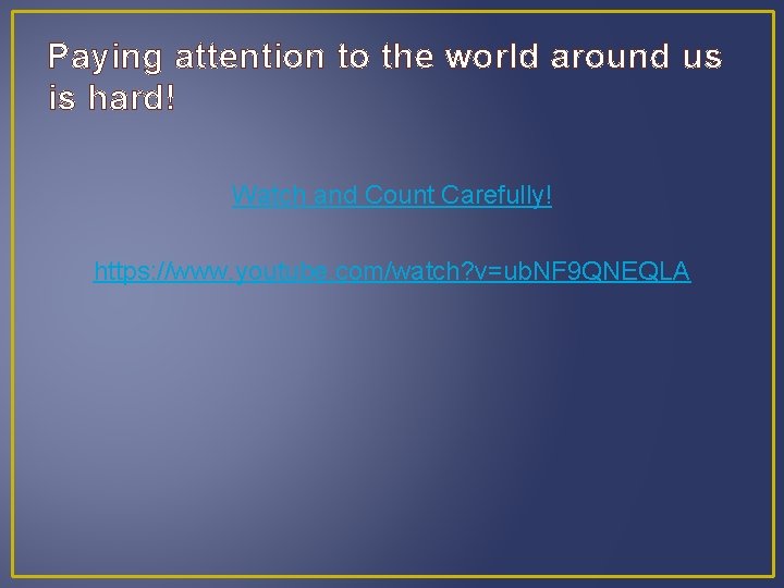 Paying attention to the world around us is hard! Watch and Count Carefully! https: