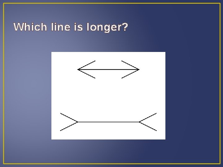 Which line is longer? 