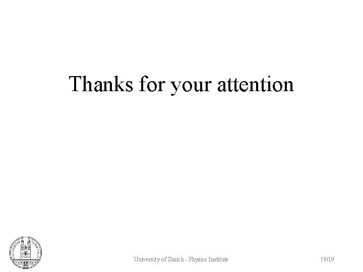 Thanks for your attention University of Zurich - Physics Institute 19/19 
