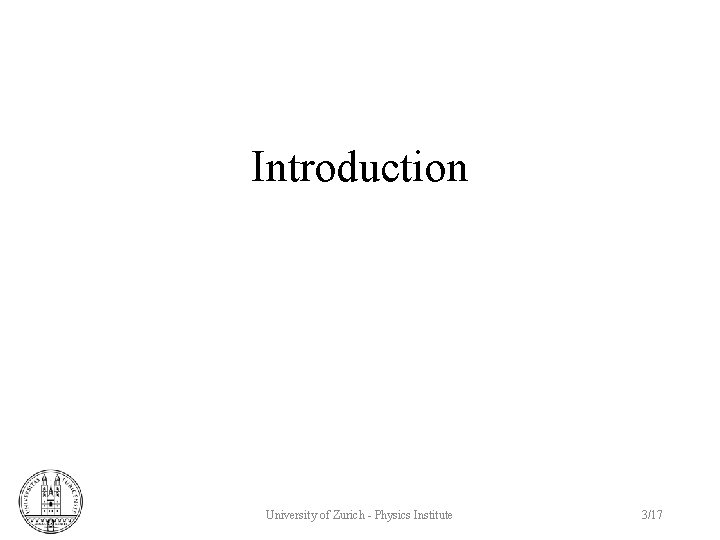 Introduction University of Zurich - Physics Institute 3/17 