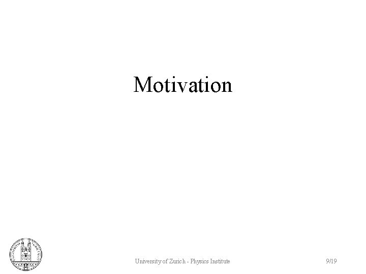 Motivation University of Zurich - Physics Institute 9/19 