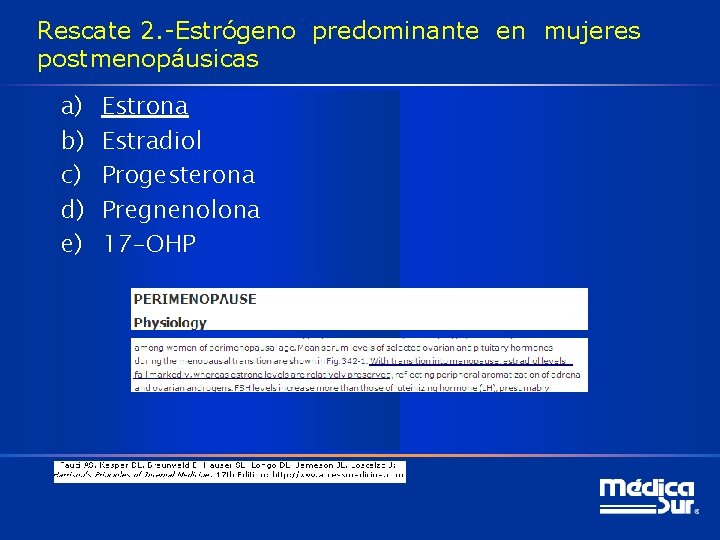 Rescate 2. -Estrógeno predominante en mujeres postmenopáusicas a) b) c) d) e) Estrona Estradiol