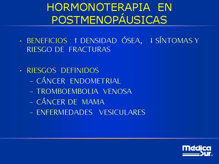 HORMONOTERAPIA EN POSTMENOPÁUSICAS • BENEFICIOS : ↑ DENSIDAD ÓSEA, ↓ SÍNTOMAS Y RIESGO DE