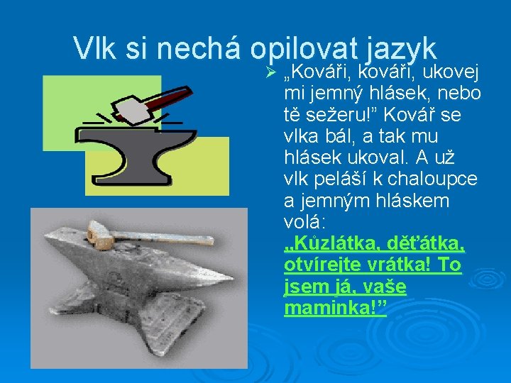Vlk si nechá opilovat jazyk Ø „Kováři, kováři, ukovej mi jemný hlásek, nebo tě