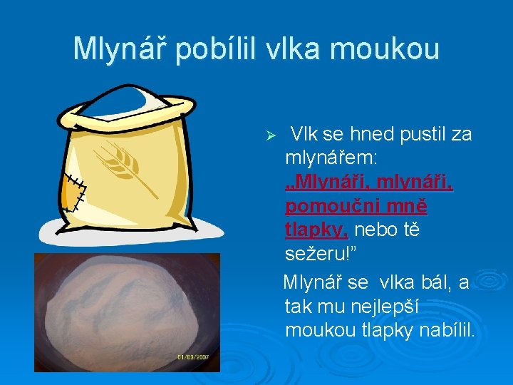 Mlynář pobílil vlka moukou Ø Vlk se hned pustil za mlynářem: „Mlynáři, mlynáři, pomoučni