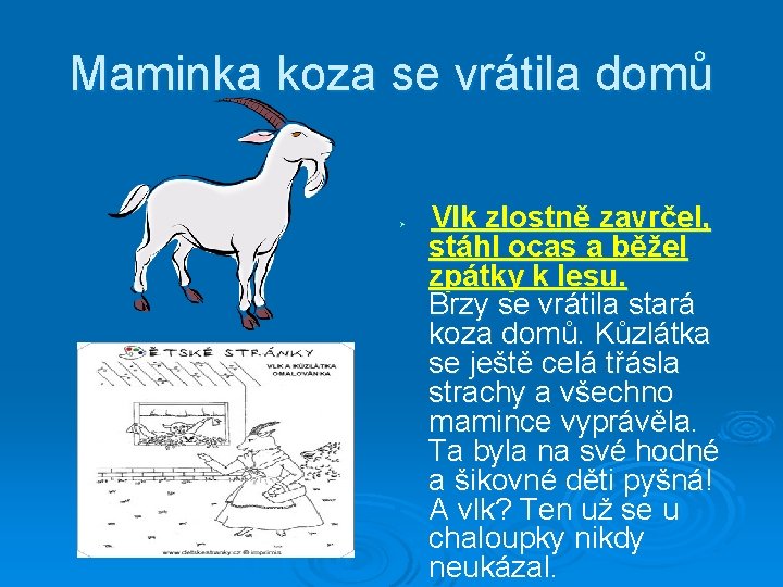 Maminka koza se vrátila domů Ø Vlk zlostně zavrčel, stáhl ocas a běžel zpátky