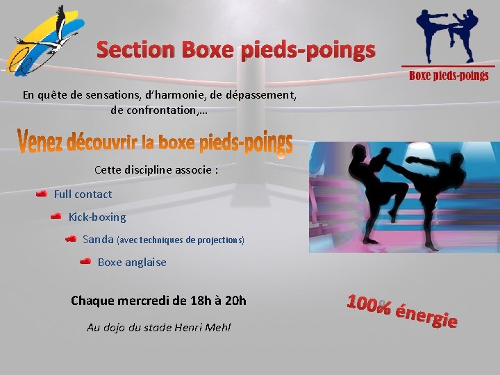 Section Boxe pieds-poings En quête de sensations, d’harmonie, de dépassement, de confrontation, … Cette