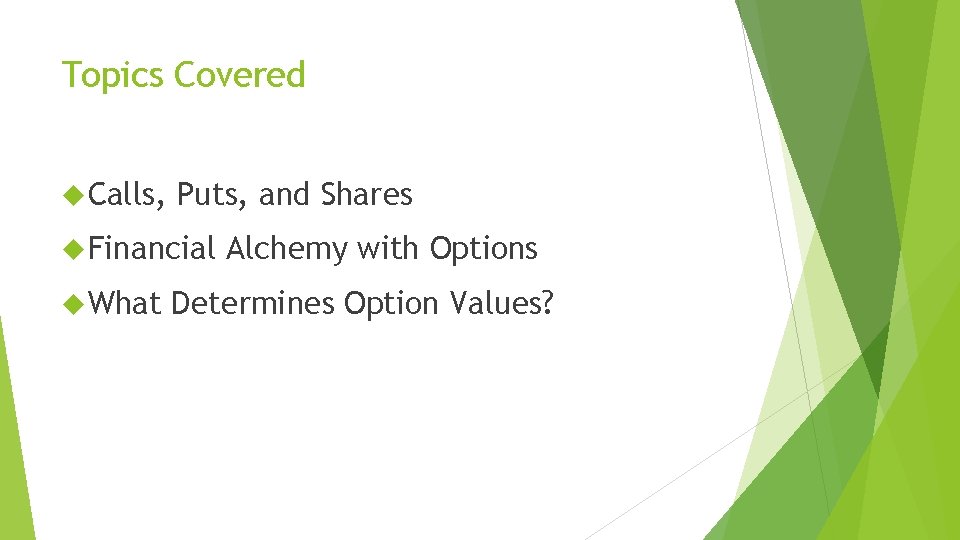 Topics Covered Calls, Puts, and Shares Financial What Alchemy with Options Determines Option Values?