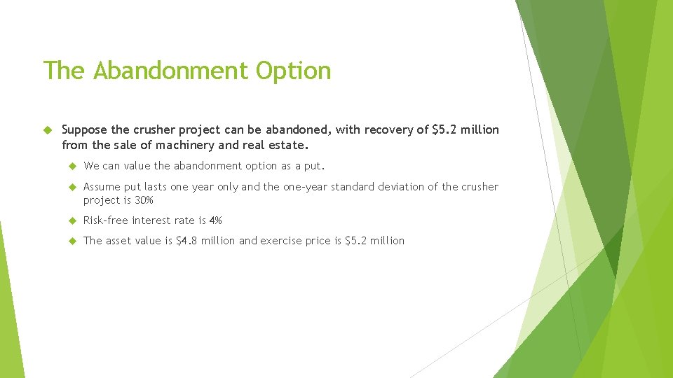 The Abandonment Option Suppose the crusher project can be abandoned, with recovery of $5.