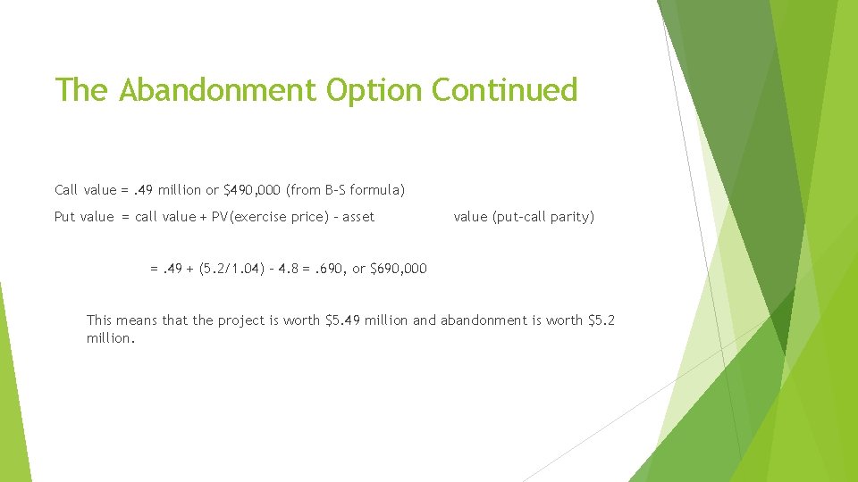 The Abandonment Option Continued Call value =. 49 million or $490, 000 (from B-S