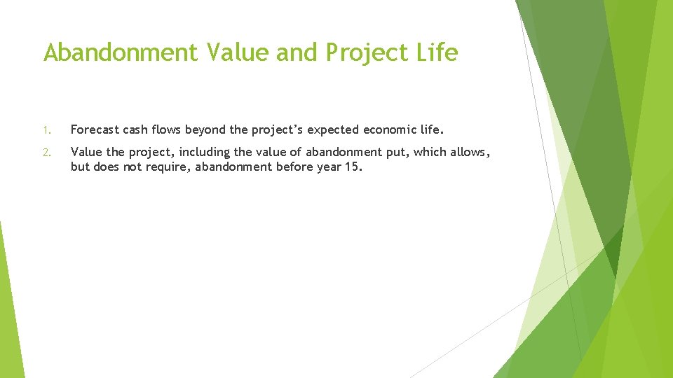 Abandonment Value and Project Life 1. Forecast cash flows beyond the project’s expected economic