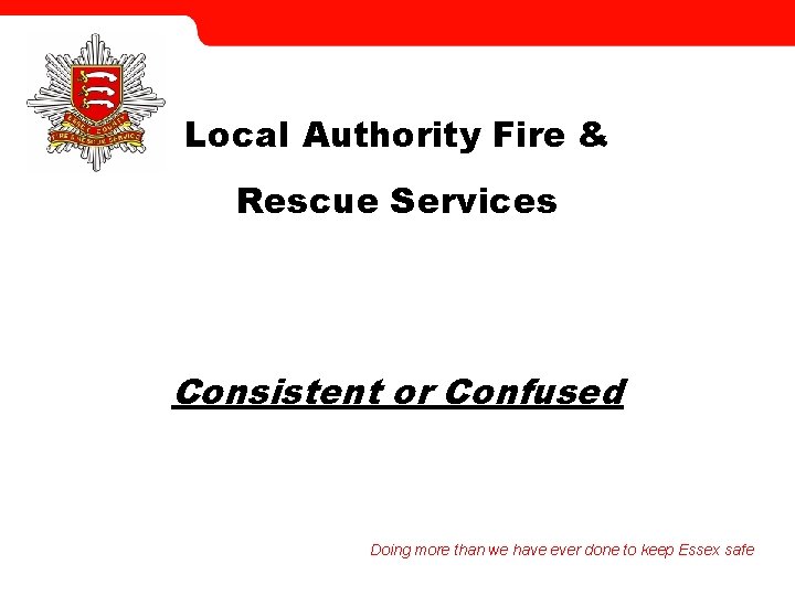 Local Authority Fire & Rescue Services Consistent or Confused Doing more than we have