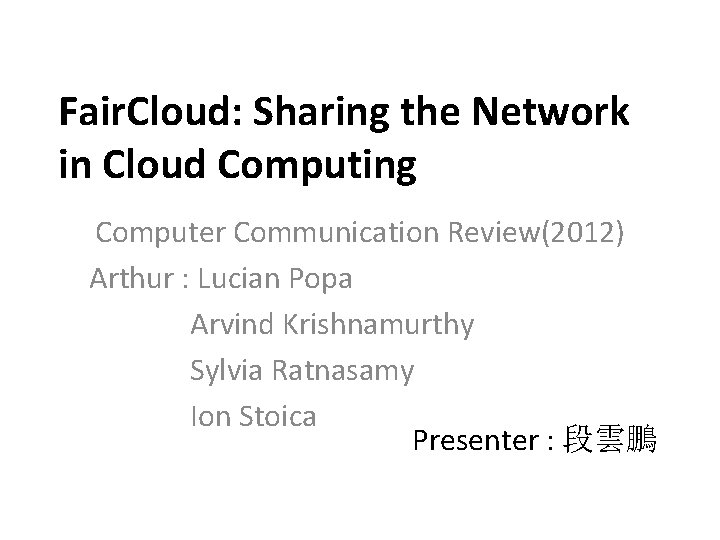 Fair. Cloud: Sharing the Network in Cloud Computing Computer Communication Review(2012) Arthur : Lucian