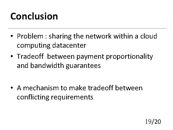 Conclusion • Problem : sharing the network within a cloud computing datacenter • Tradeoff