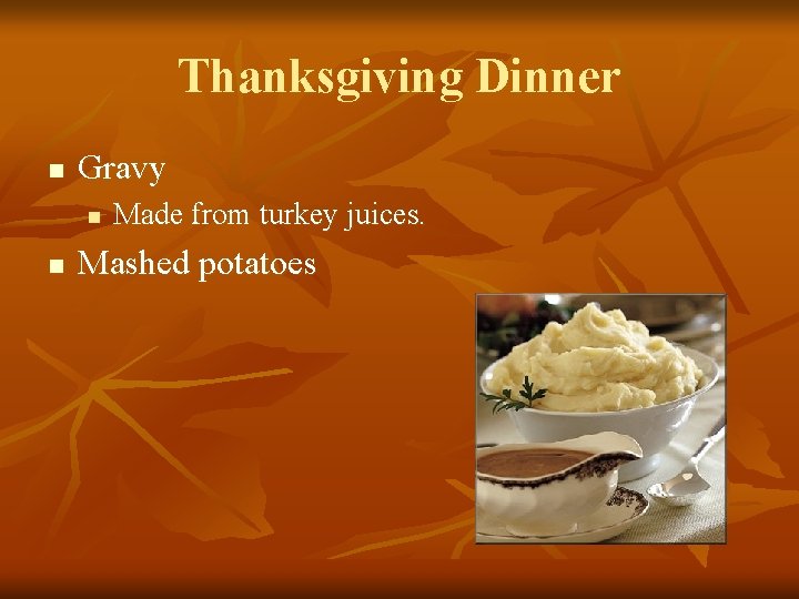 Thanksgiving Dinner n Gravy n n Made from turkey juices. Mashed potatoes 