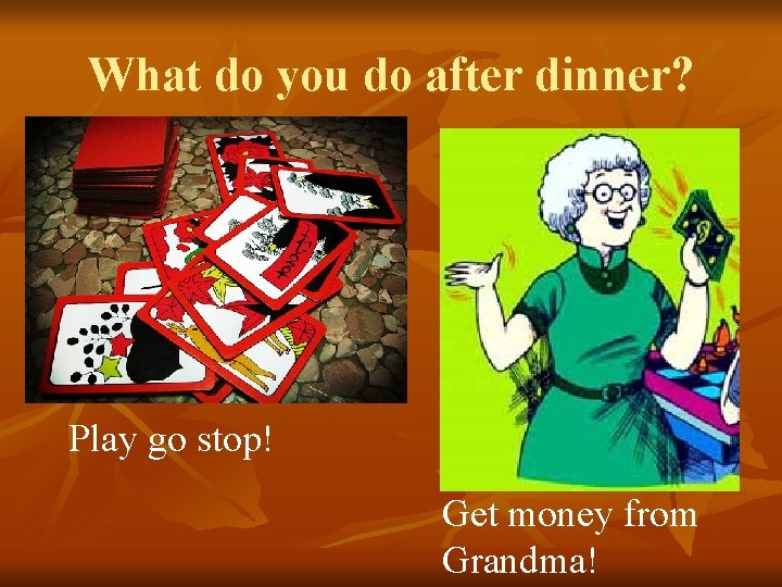 What do you do after dinner? Play go stop! Get money from Grandma! 