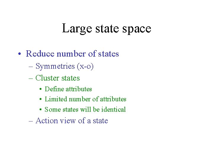 Large state space • Reduce number of states – Symmetries (x-o) – Cluster states