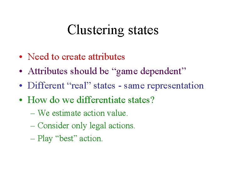 Clustering states • • Need to create attributes Attributes should be “game dependent” Different