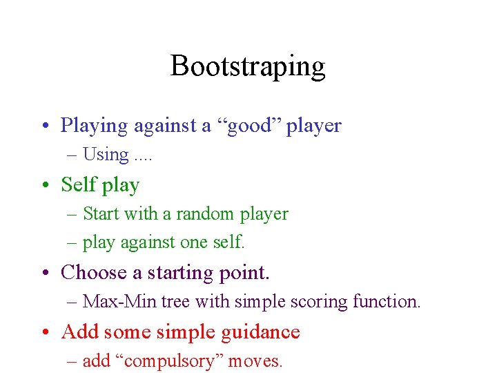 Bootstraping • Playing against a “good” player – Using. . • Self play –