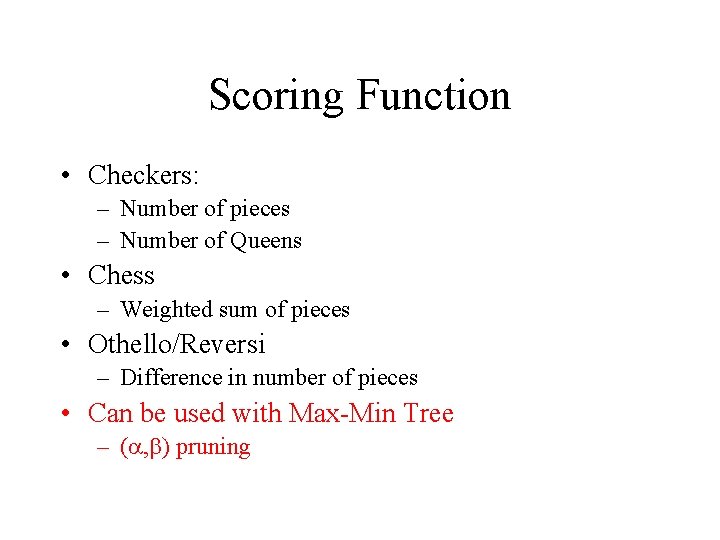 Scoring Function • Checkers: – Number of pieces – Number of Queens • Chess