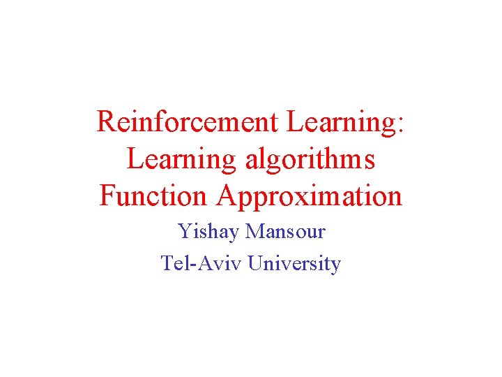 Reinforcement Learning: Learning algorithms Function Approximation Yishay Mansour Tel-Aviv University 